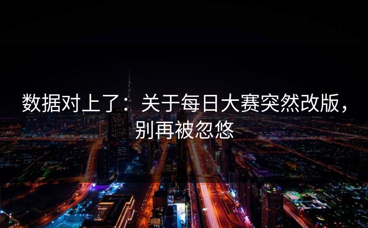 数据对上了：关于每日大赛突然改版，别再被忽悠